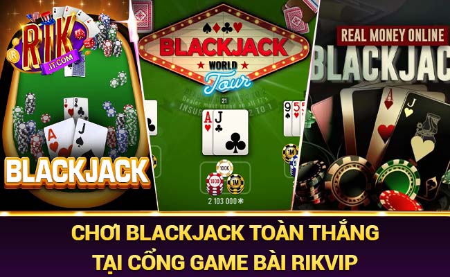 Chơi Blackjack toàn thắng tại cổng game bài Rikvip